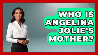 Who Is Angelina Jolie's Mother? - The Rich And Famous Files