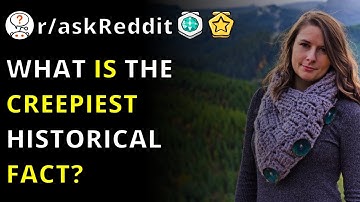 What Is The Creepiest Historical Fact? | R/askreddit