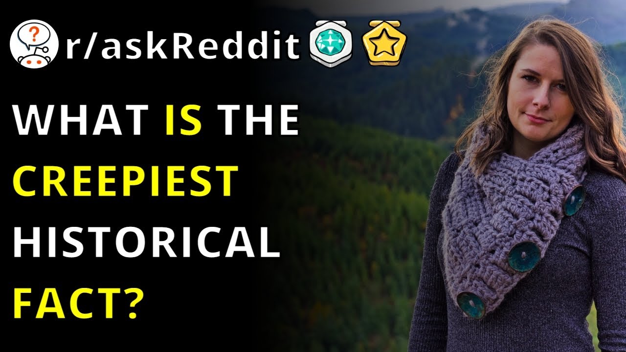 What Is The Creepiest Historical Fact? | R/askreddit