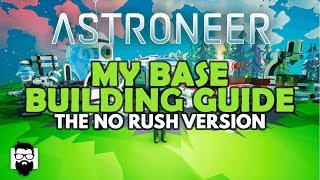 Astroneer  1.0  MY BASE BUILDING GUIDE  THE NO RUSH VERSION