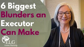 6 Biggest Blunders an Executor Can Make