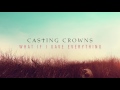 Casting Crowns What If I Gave Everything Audio mp3