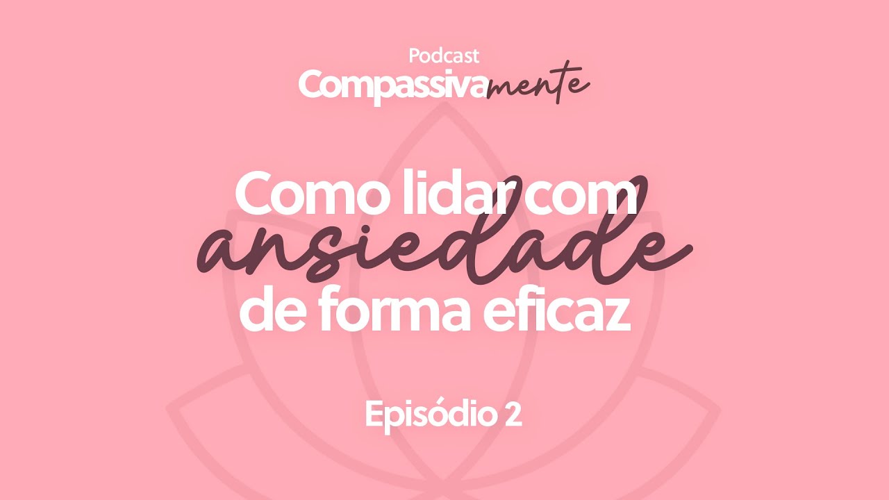 Como lidar com ansiedade de forma eficaz - CompassivaMente - YouTube