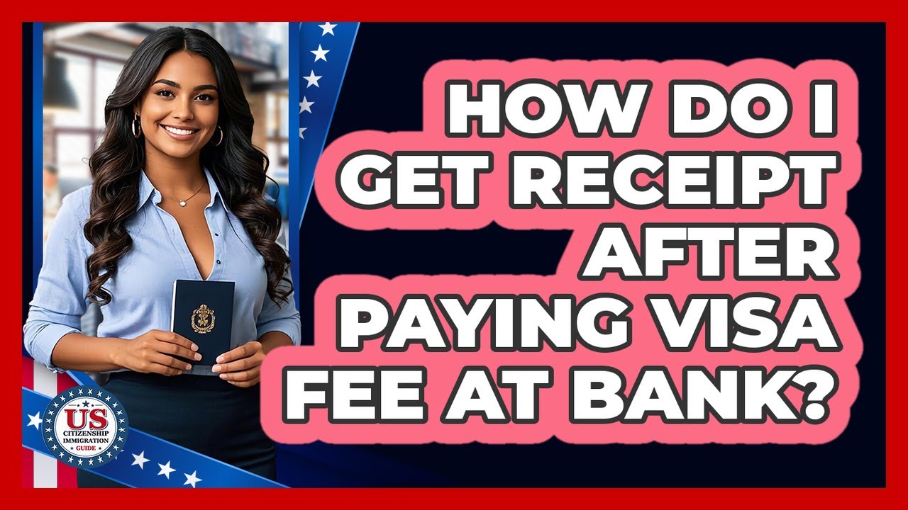 How Do I Get Receipt After Paying Visa Fee at Bank?