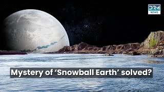 Mystery of ‘Snowball Earth’ solved? | DRM News