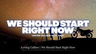We Should Start Right Now - Loving Caliber feat. Emmi