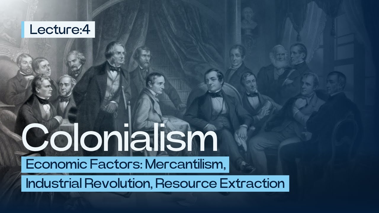 Economic Factors: Mercantilism, Industrial Revolution, Resource Extraction
