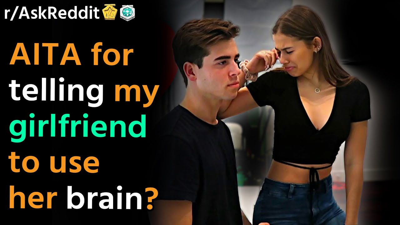 AITA for telling my girlfriend to use her brain?/AskReddit Reddit ...