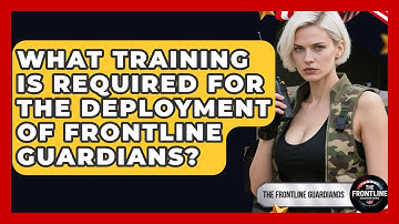 What Training Is Required for the Deployment of Frontline Guardians? - The Frontline Guardians