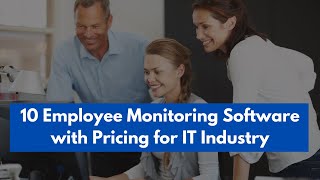 Top 10 Employee Monitoring Software Reviewed for IT Industry