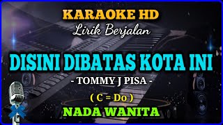DISINI DI BATAS KOTA INI || KARAOKE POP NOSTALGIA || TOMMY J PISA || NADA WANITA || KUNCI C = Do