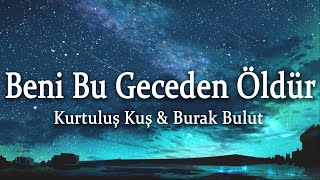 Kurtuluş Kuş & Burak Bulut - Beni Bu Geceden Öldür (Sözleri/Lyrics)