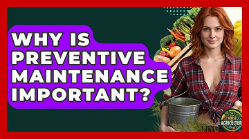 Why Is Preventive Maintenance Important? - The World of Agriculture