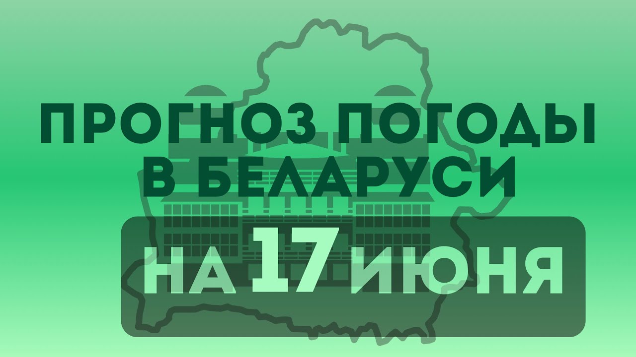 17 июня – прогноз погоды в Беларуси 