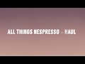 All Things Nespresso + Haul