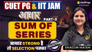 Sum of Series Part 2 | CUET PG 2027 &amp; IIT JAM 2027 Maths | Aadhar Series | VedPrep CUET PG &amp; IIT JAM