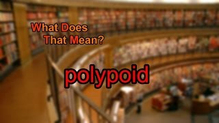 What does polypoid mean?