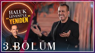 Haluk Levent’le “Yeniden” 3.Bölüm (Konuk: Fırat Tanış)