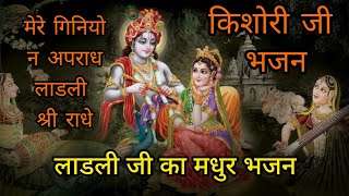 || मेरे गिनयो ना अपराध लाडली श्री राधे// Mere Ginayo Na Apradh Ladli Shri Radhe || #KishorijiBhajan