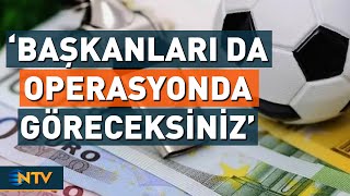 Bahis Soruşturmasında Yeni Detaylar İlerleyen Günlerde Bir Operasyon Daha Yapabiliriz Ntv