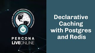 Declarative Caching with #Postgres and Redis - Kyle Davis - #Percona Live Online 2020