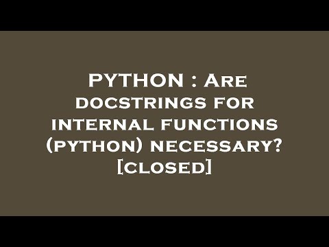 PYTHON : Are docstrings for internal functions (python) necessary? [closed]