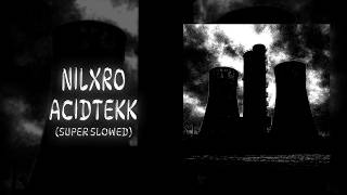 NILXRO - ACIDTEKK (Super Slowed)