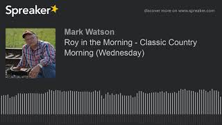Roy in the Morning - Classic Country Morning (Wednesday) (part 10 of 16, made with Spreaker)