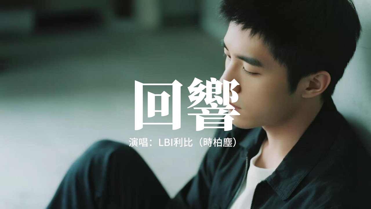 LBI利比（時柏塵） - 回響『總會有個人教給你成長，好去到廣袤的世界里闖蕩，她留在 回憶里 被私藏，真愛 卻總被時間堵着一道牆。』【動態歌詞 ...