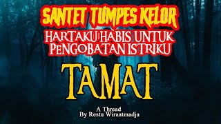 CERITA MISTIS NYATA - TAMAT - SANTET TUMPES KELOR - A THREAD RESTU WIRAATMADJA