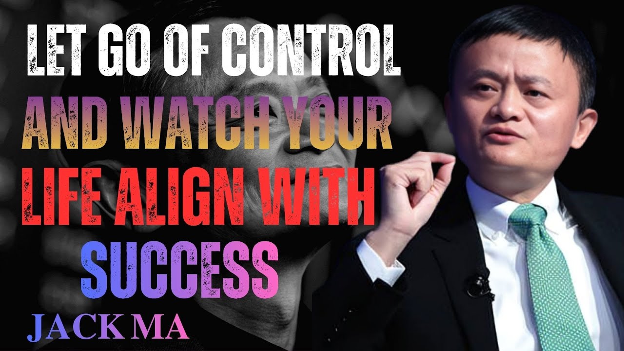 Let Go Of Control And Watch Your Life Align With Success | Jack Ma Motivation