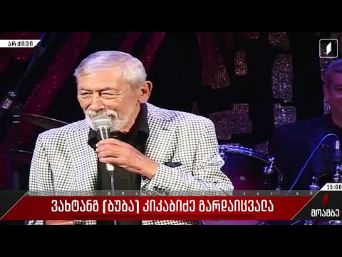 ვახტანგ ბუბა კიკაბიძე გარდაიცვალა 
