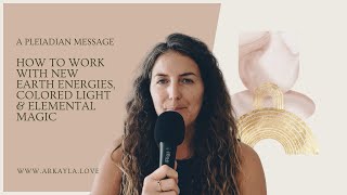 Pleiadian Message: How to Work with New Earth Energies, Colored Light & Elemental Magic