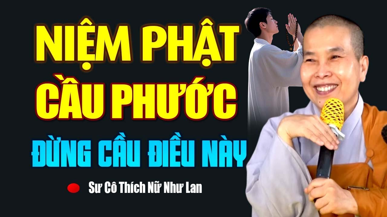NIỆM PHẬT CẦU PHƯỚC , Đừng Cầu Điều Này | SC. Thích Nữ Như Lan