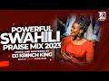 BEST SWAHILI PRAISE MIX 2023| +40 MIN OF NONSTOP PRAISE GOSPEL MIX | DJ KRINCH KING