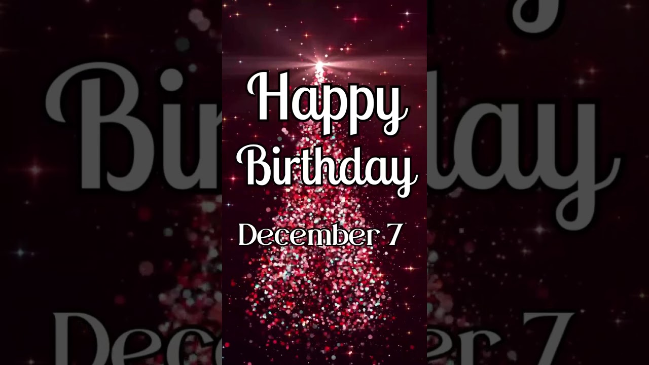 Happy Birthday! December 7 