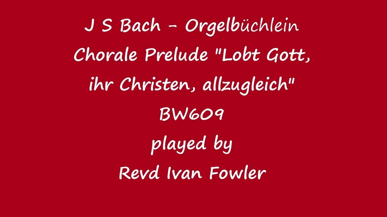 J S Bach - Chorale Prelude "Lobt Gott, ihr Christen, allzugleich" (BWV609)