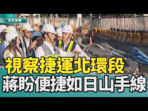 捷運 環狀線|山手線 日本|交通 台北|蔣萬安 市政|萬大線 信義東延段|2025 中嘉新聞|視察捷運北環段工程 蔣萬安:盼建立如日本山手線般捷運路網