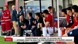 Πανσερραϊκός: Κρίσιμο το αυριανό ματς, όλα για όλα για την παραμονή στη Super League