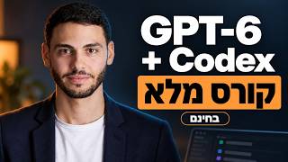 הקורס המלא: Codex ו-GPT-6 (בחינם, מקצה לקצה) - עדן ביבס