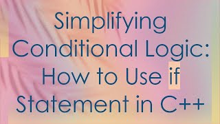 Simplifying Conditional Logic: How to Use if Statement in C+ + Content