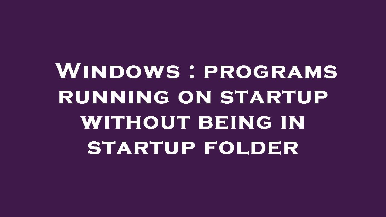 Windows : programs running on startup without being in startup folder ...