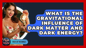 What Is The Gravitational Influence Of Dark Matter And Dark Energy? - Firsts of the World