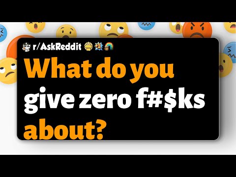 R AskReddit What Do You Give Zero F Ks About 