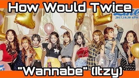 How Would Twice Sing "WANNABE" - Itzy