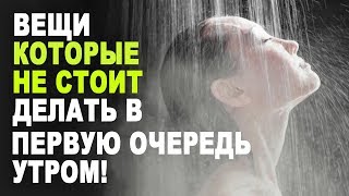 Вещи которые НЕ СТОИТ делать утром...