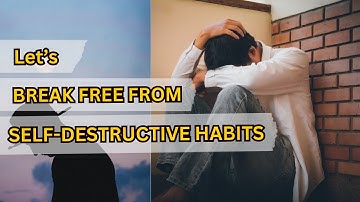 Self-Destructive Habits: Ways that helped me to Break Free