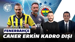 Fenerbahçede Caner Erkin Kadro Dışı Kaldı Hakan Gündoğar, Berkay Tokgöz Tt