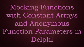 Mocking Functions with Constant Arrays and Anonymous Function Parameters in Delphi