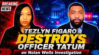 Tezlyn Figaro DESTROYS Officer Tatum on Nolan Wells Investigation